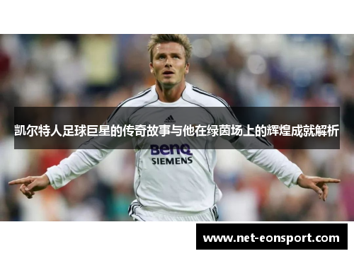 凯尔特人足球巨星的传奇故事与他在绿茵场上的辉煌成就解析