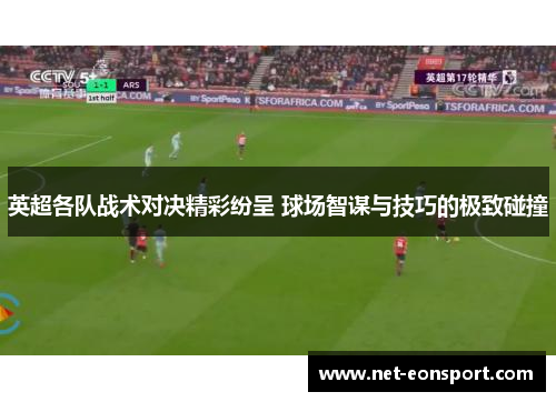 英超各队战术对决精彩纷呈 球场智谋与技巧的极致碰撞