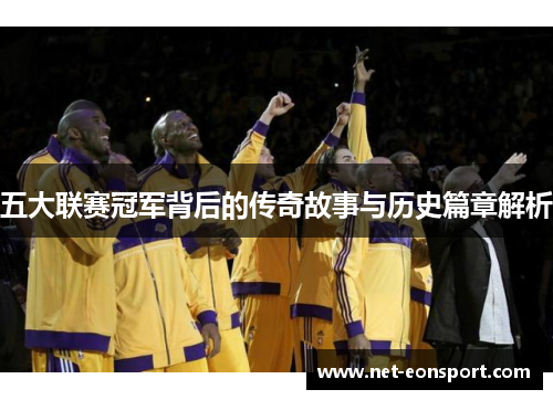 五大联赛冠军背后的传奇故事与历史篇章解析