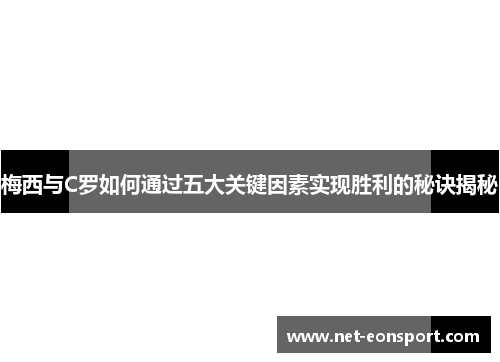 梅西与C罗如何通过五大关键因素实现胜利的秘诀揭秘