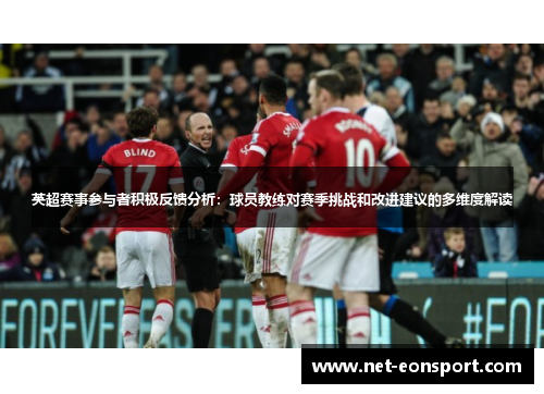 英超赛事参与者积极反馈分析：球员教练对赛季挑战和改进建议的多维度解读