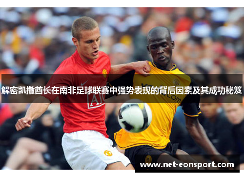 解密凯撒酋长在南非足球联赛中强势表现的背后因素及其成功秘笈