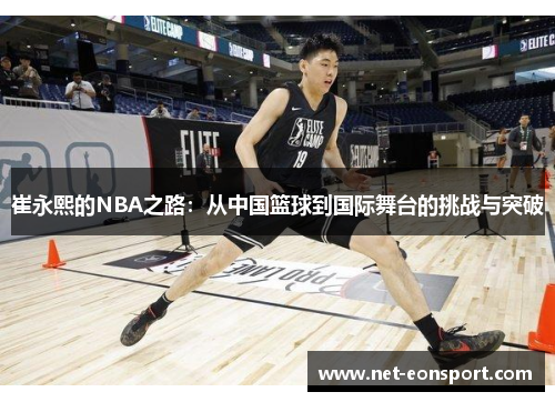 崔永熙的NBA之路：从中国篮球到国际舞台的挑战与突破