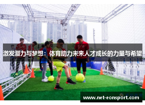 激发潜力与梦想：体育助力未来人才成长的力量与希望