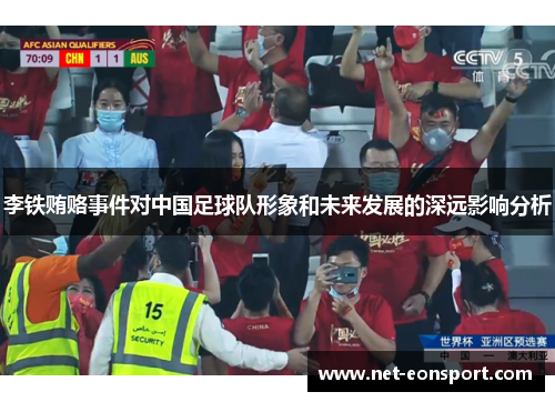 李铁贿赂事件对中国足球队形象和未来发展的深远影响分析
