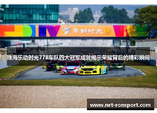 珠海乐动时光778车队四大冠军成就揭示荣耀背后的精彩瞬间